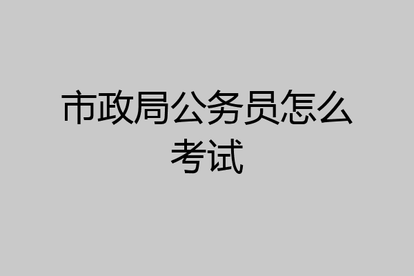 市政局公务员怎么考试