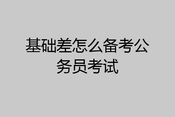 基础差怎么备考公务员考试