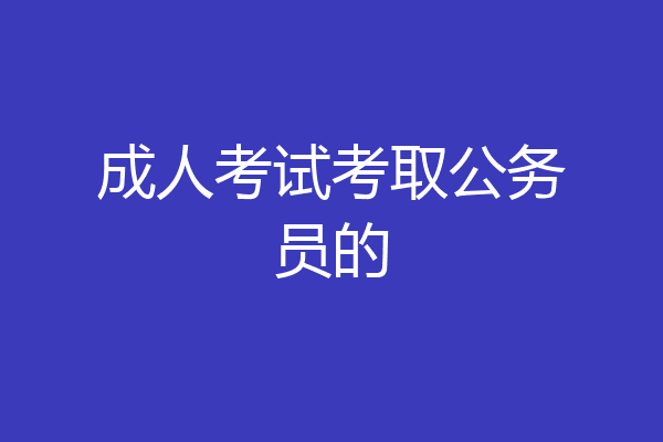 成人考试考取公务员的