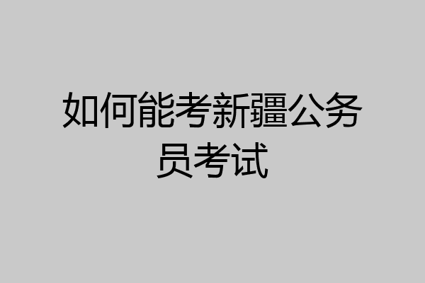 如何能考新疆公务员考试