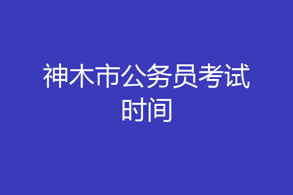 神木市公务员考试时间