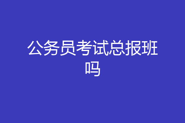 公务员考试总报班吗