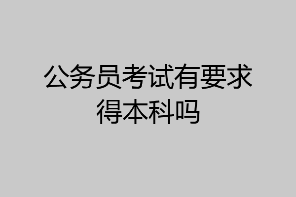 公务员考试有要求得本科吗