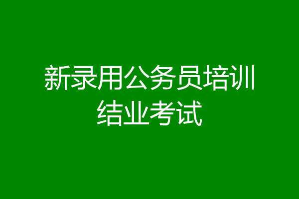 新录用公务员培训结业考试