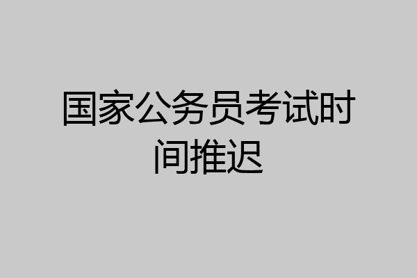 国家公务员考试时间推迟