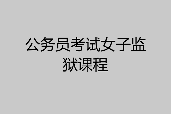 公务员考试女子监狱课程