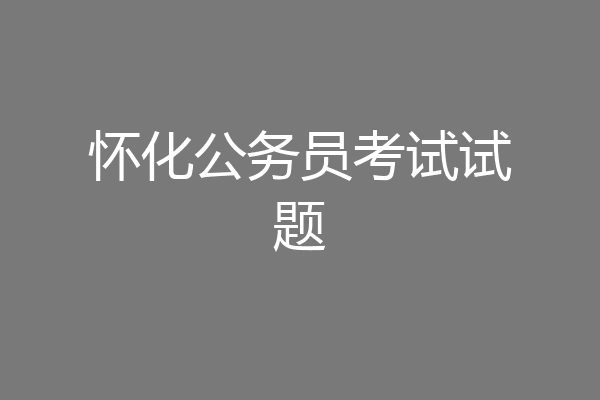 怀化公务员考试试题