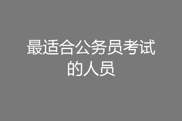 最适合公务员考试的人员