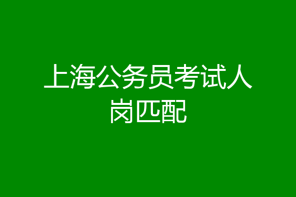 上海公务员考试人岗匹配