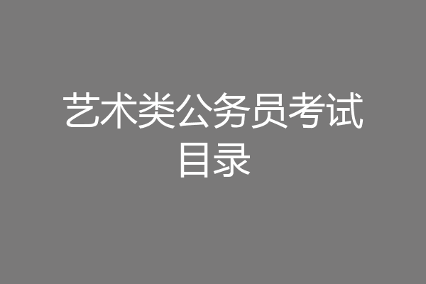 艺术类公务员考试目录