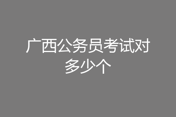广西公务员考试对多少个
