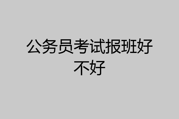 公务员考试报班好不好
