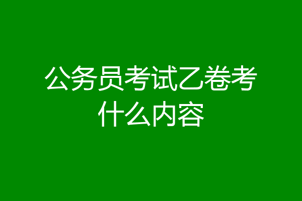 公务员考试乙卷考什么内容