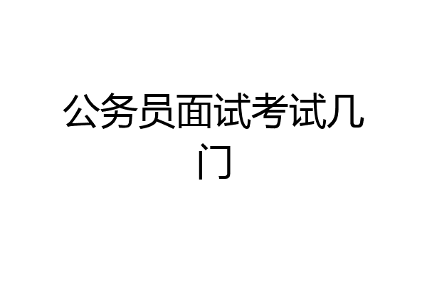 公务员面试考试几门