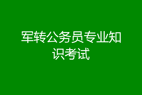军转公务员专业知识考试