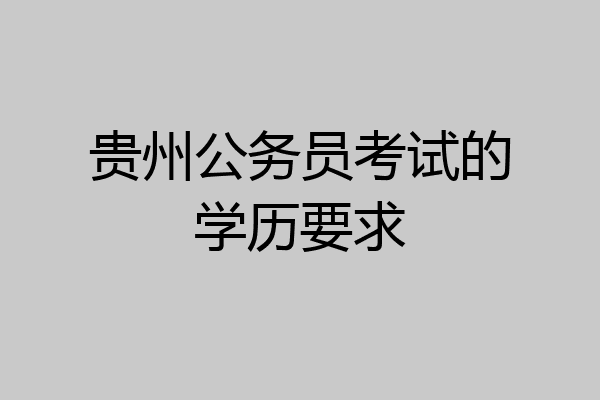 贵州公务员考试的学历要求