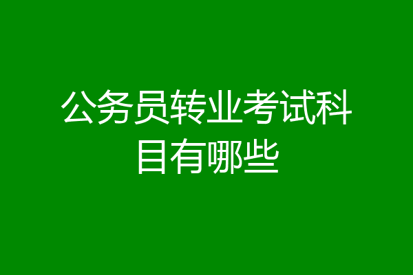 公务员转业考试科目有哪些