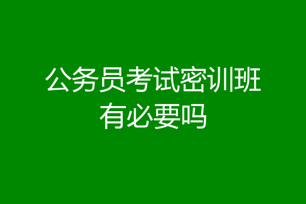 公务员考试密训班有必要吗