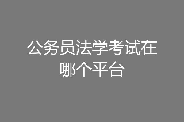 公务员法学考试在哪个平台