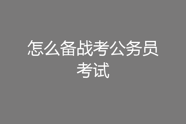 怎么备战考公务员考试