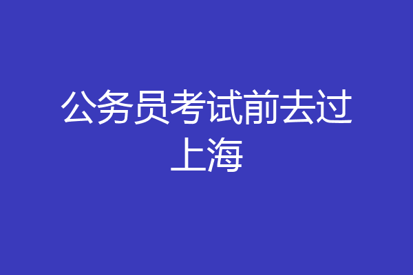 公务员考试前去过上海