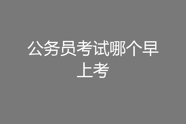公务员考试哪个早上考