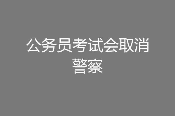 公务员考试会取消警察