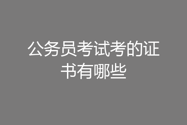 公务员考试考的证书有哪些