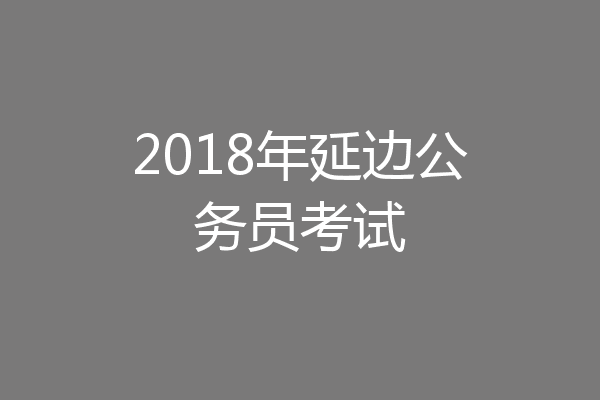 2018年延边公务员考试