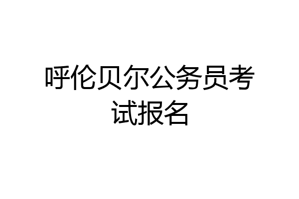 呼伦贝尔公务员考试报名