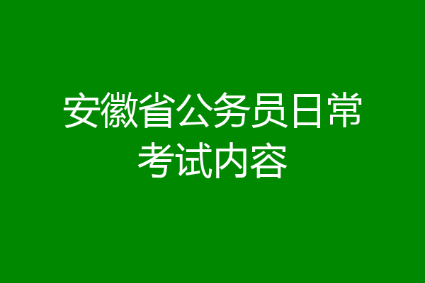 安徽省公务员日常考试内容