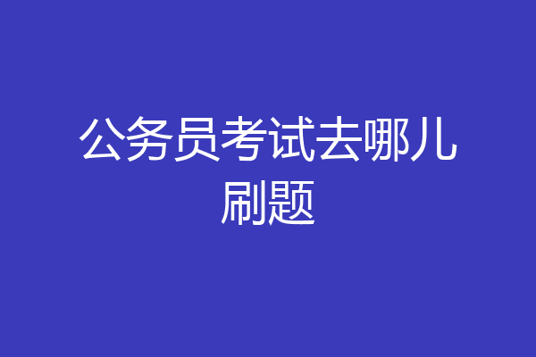 公务员考试去哪儿刷题
