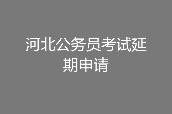 河北公务员考试延期申请