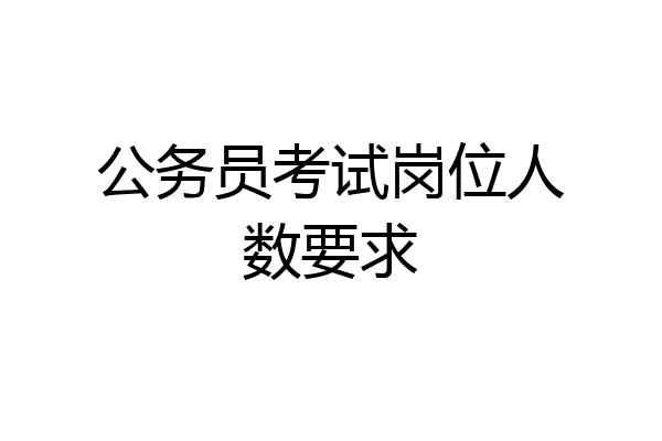 公务员考试岗位人数要求