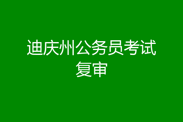迪庆州公务员考试复审