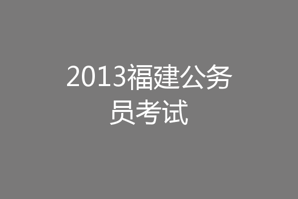2013福建公务员考试