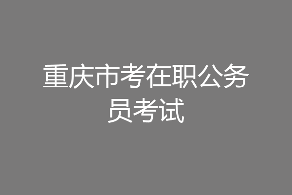 重庆市考在职公务员考试