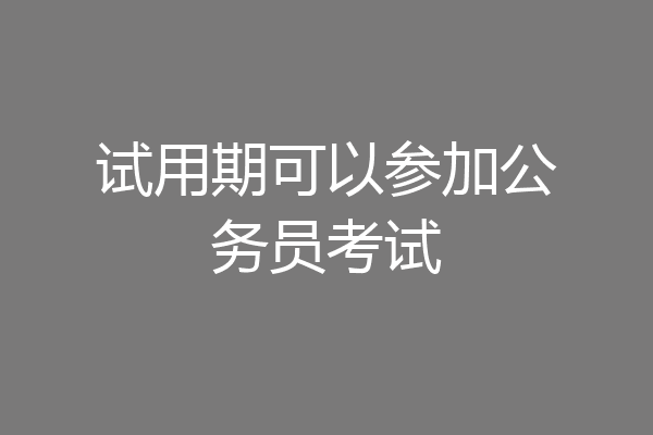 试用期可以参加公务员考试