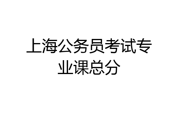 上海公务员考试专业课总分