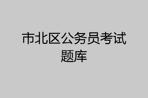 市北区公务员考试题库