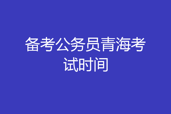 备考公务员青海考试时间