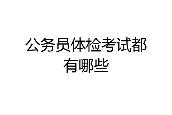 公务员体检考试都有哪些