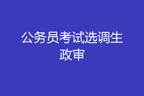公务员考试选调生政审