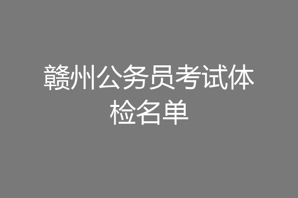 赣州公务员考试体检名单