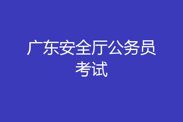 广东安全厅公务员考试