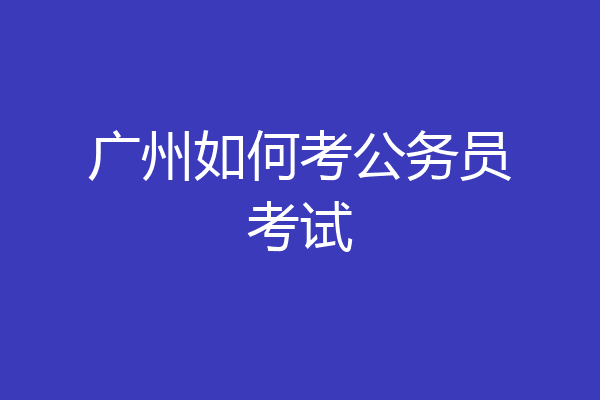 广州如何考公务员考试