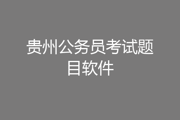 贵州公务员考试题目软件