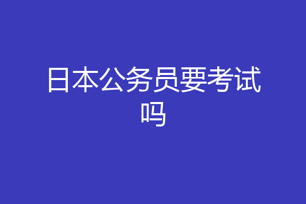 日本公务员要考试吗