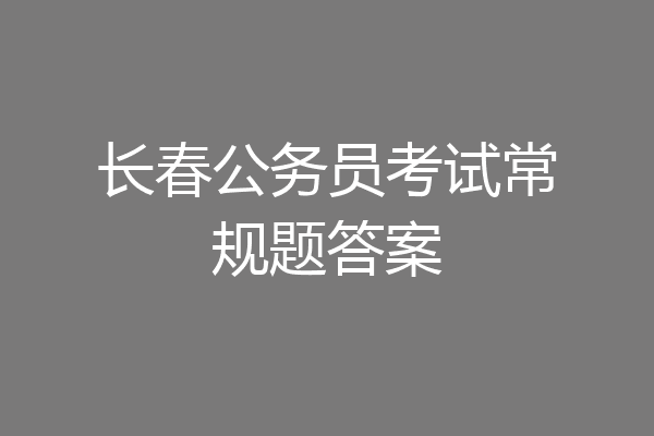 长春公务员考试常规题答案