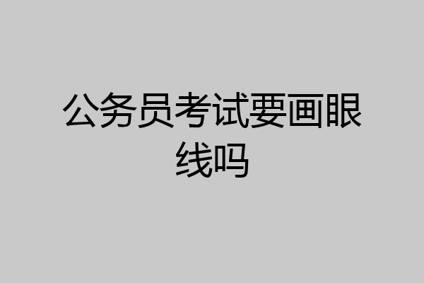 公务员考试要画眼线吗